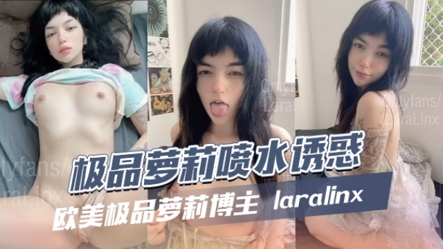 欧美极品萝莉博主 laralinx（L I N X） 极品萝莉喷水诱惑 OFZYCBE89