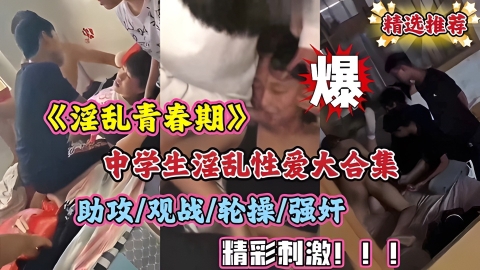 《淫乱青春期》人小玩的花中学生淫乱性爱大合集助攻观战轮操强奸劲爆刺激！