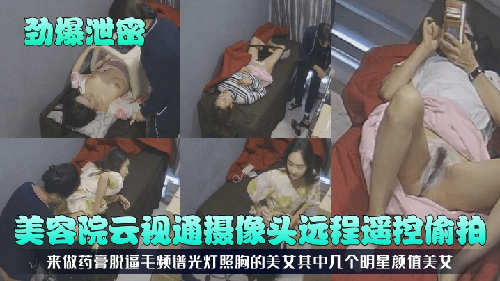 【劲爆泄密】美容院云视通摄像头远程遥控偷拍来做药